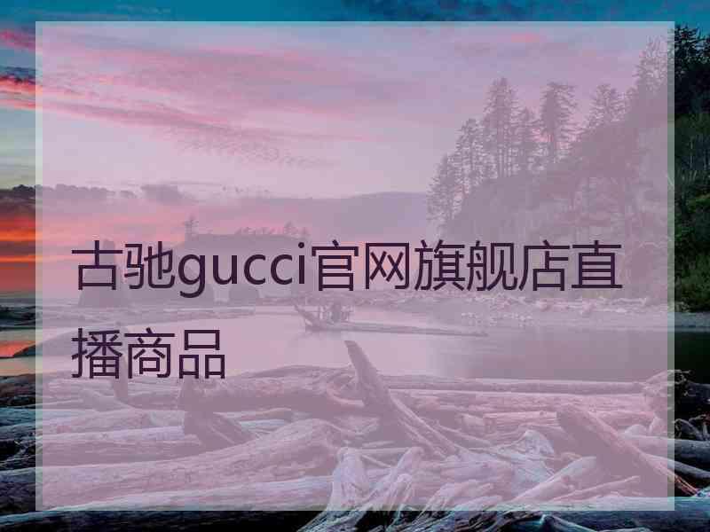 古驰gucci官网旗舰店直播商品