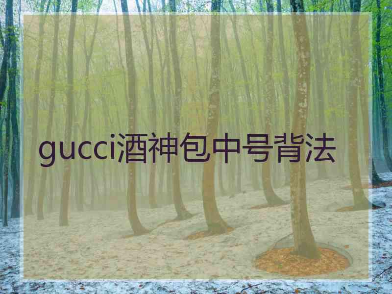 gucci酒神包中号背法