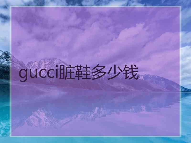 gucci脏鞋多少钱