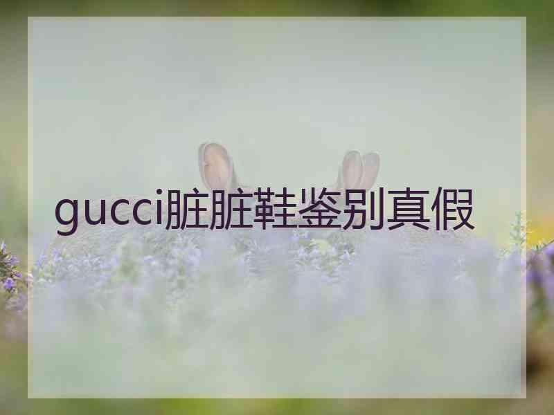 gucci脏脏鞋鉴别真假