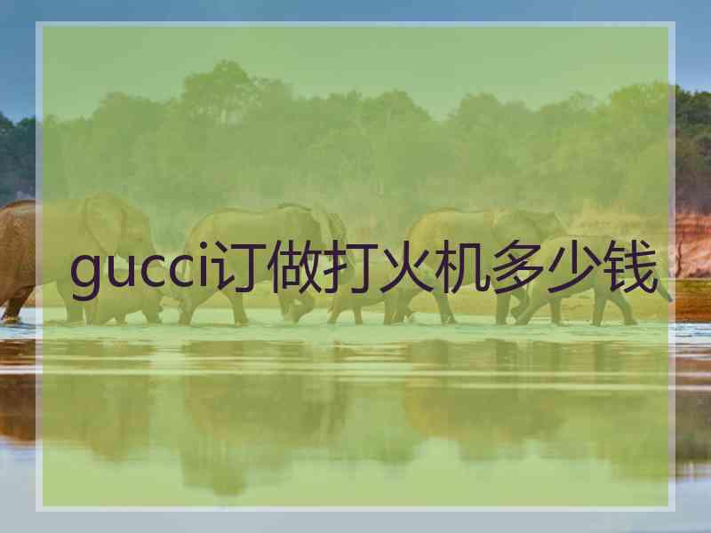 gucci订做打火机多少钱