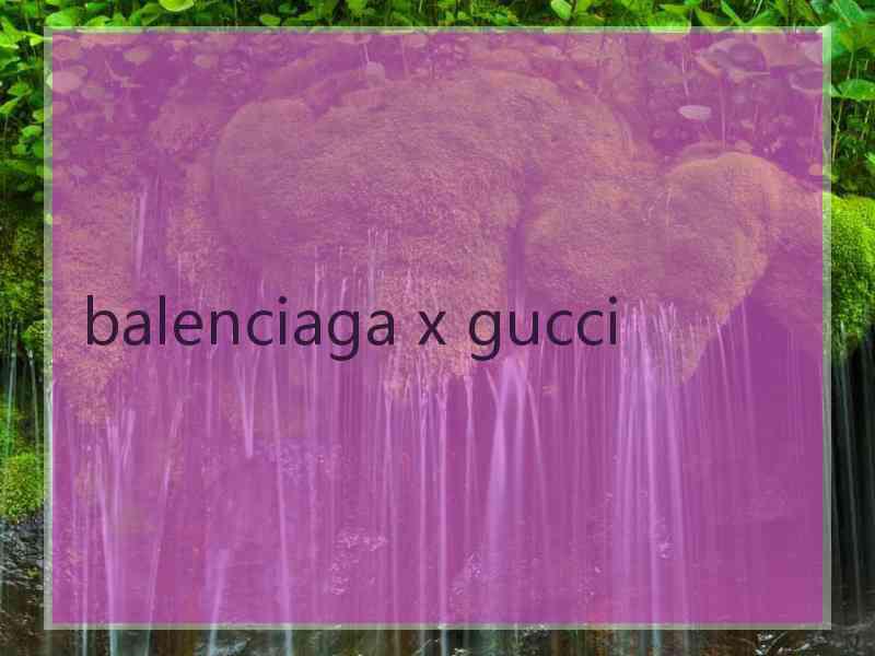 balenciaga x gucci