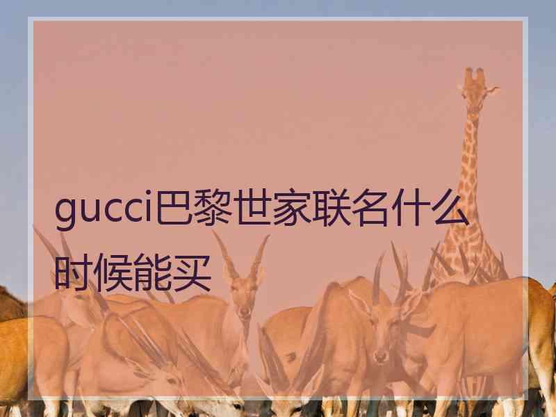 gucci巴黎世家联名什么时候能买