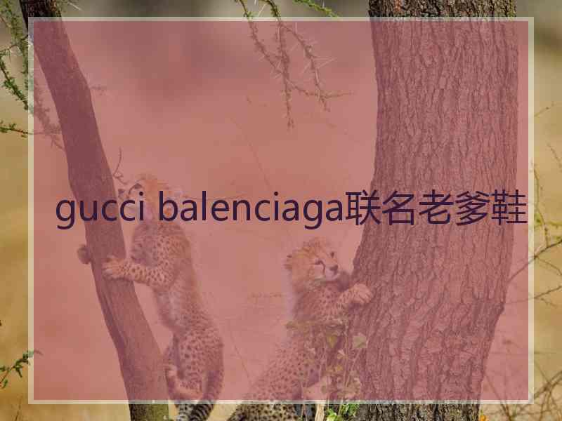 gucci balenciaga联名老爹鞋