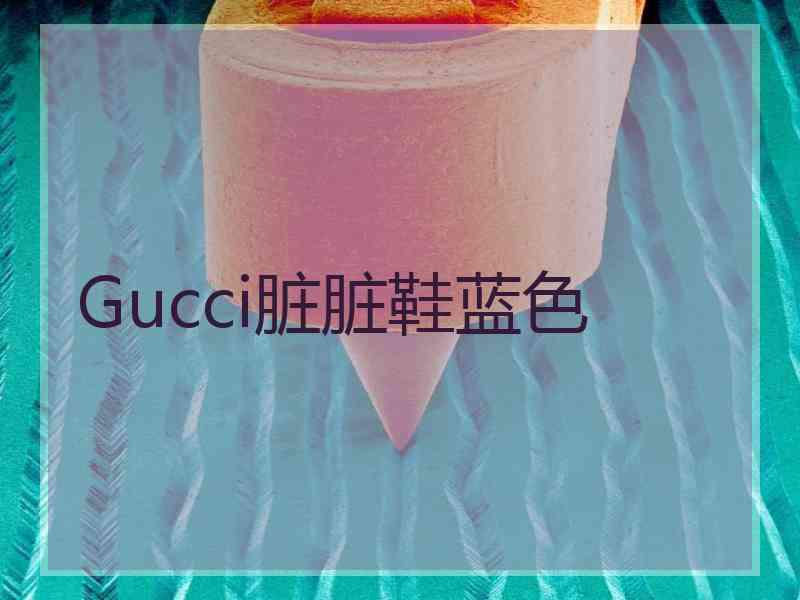 Gucci脏脏鞋蓝色