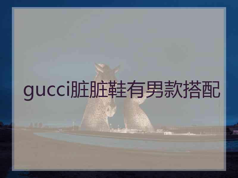 gucci脏脏鞋有男款搭配