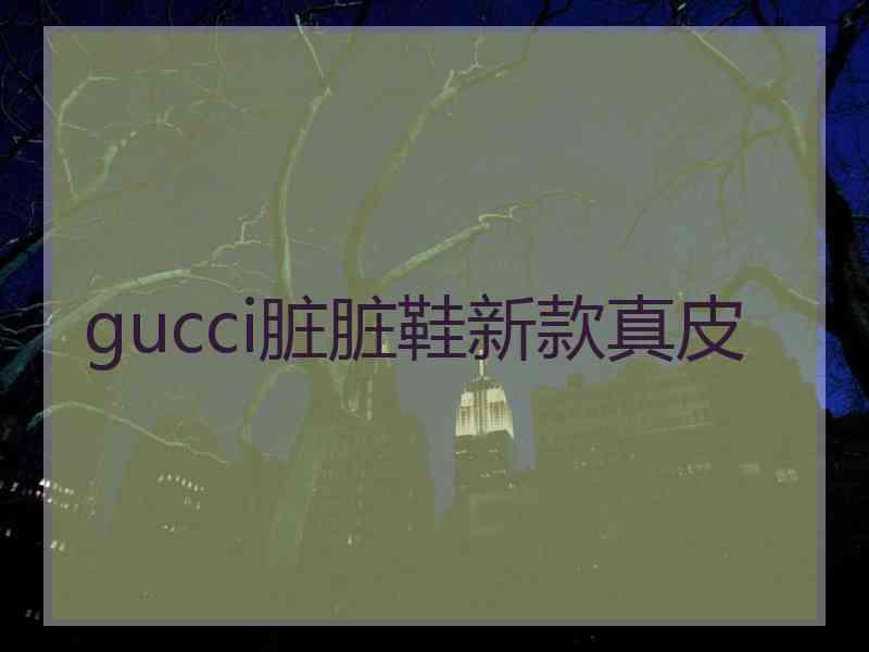 gucci脏脏鞋新款真皮