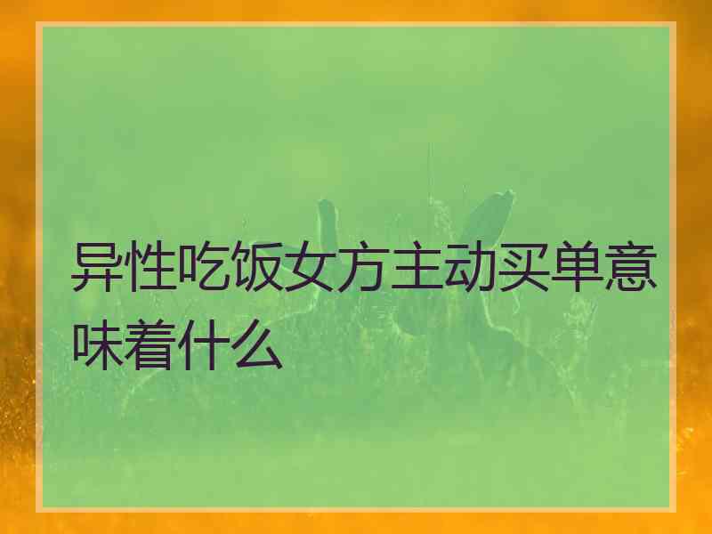 异性吃饭女方主动买单意味着什么