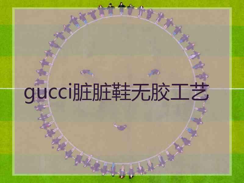 gucci脏脏鞋无胶工艺